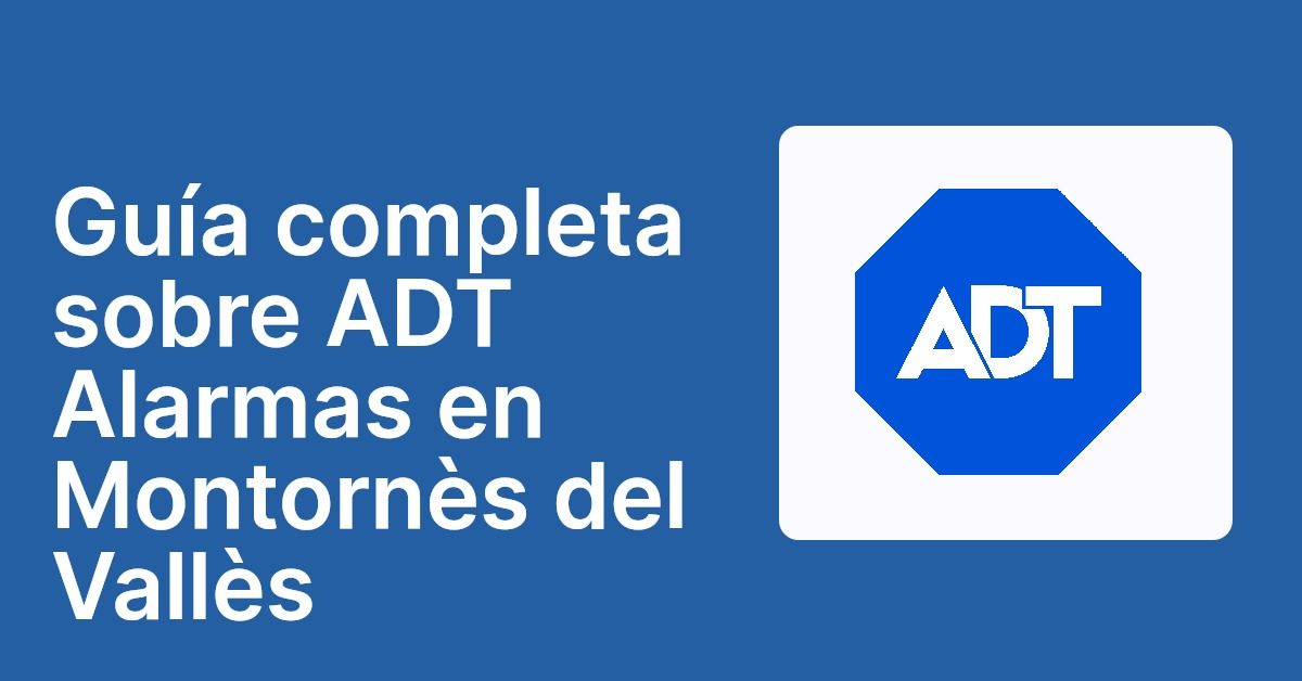 Guía completa sobre ADT Alarmas en Montornès del Vallès